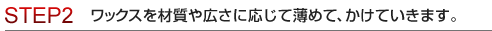 STEP2 汚れが浮き出て、吸引したところで白い牛乳のような液体のワックスを材質や広さに応じて薄めて、かけていきます。